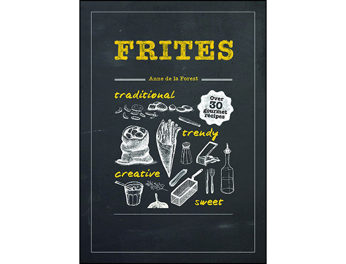 Frites: Over 30 Gourmet Recipes Hardcover